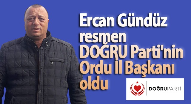 Ercan Gündüz Doğru Parti Ordu Kurucu İl Başkanı oldu