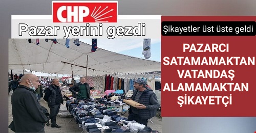 CHP Pazar İlçe örgütü pazar gezdi vatandaş fiyatlardan pazarcı satamamaktan şikayet etti