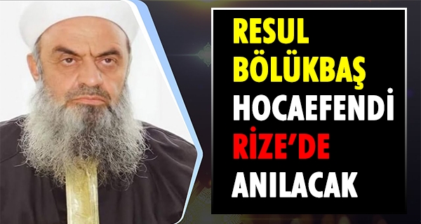 Resul Bölükbaş Hocaefendi, Rize’de Anılacak