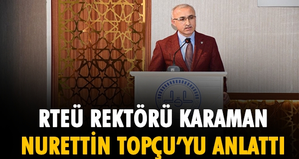 RTEÜ Rektörü Karaman Nurettin Topçu’yu Anlattı