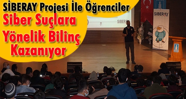 SİBERAY PROJESİ İLE ÖĞRENCİLER, SİBER SUÇLARA YÖNELİK BİLGİLENDİRİLİYOR