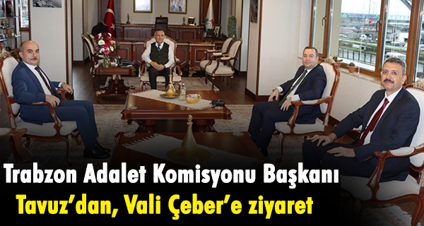 Trabzon Adalet Komisyonu Başkanı Tavuz’dan, Vali Çeber’e ziyaret