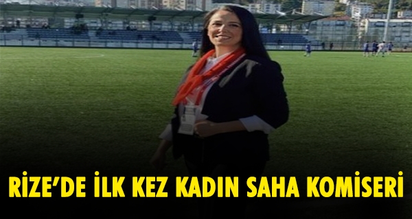 RİZE’DE İLK KEZ KADIN SAHA KOMİSERİ