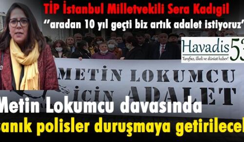 Metin Lokumcu davasında sanık polisler duruşmaya getirilecek