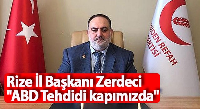 Rize İl Başkanı ”ABD Tehdidi kapımızda”