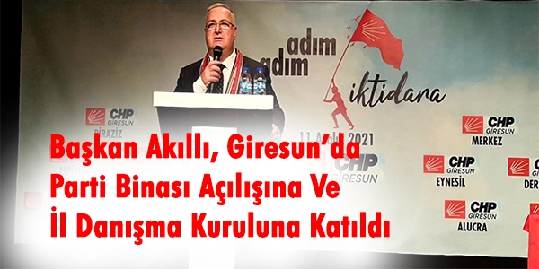 Başkan Akıllı, Giresun’da Parti Binası Açılışına Ve İl Danışma Kuruluna Katıldı