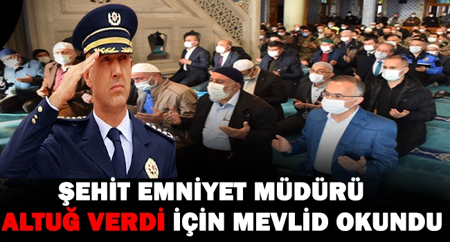 ŞEHİT EMNİYET MÜDÜRÜ ALTUĞ VERDİ İÇİN MEVLİD OKUNDU