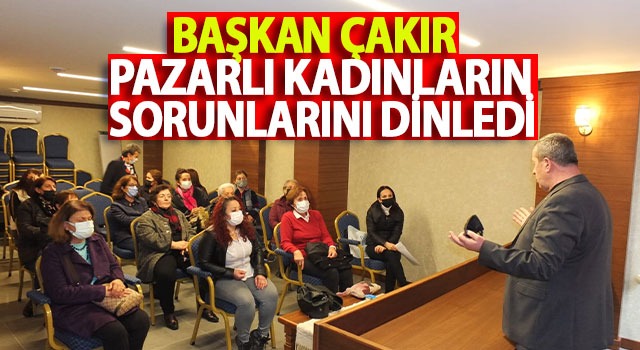 Başkan Çakır Pazarlı kadınların sorunlarını dinledi