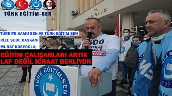 EĞİTİM ÇALIŞANLARI ARTIK LAF DEĞİL İCRAAT BEKLİYOR