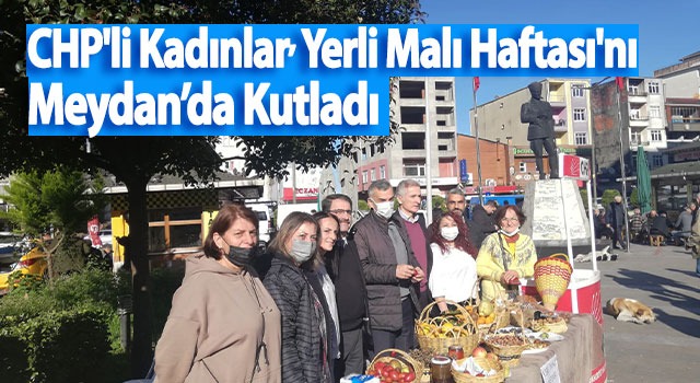 CHP’li Kadınlar, Yerli Malı Haftası’nı Meydan’da Kutladı