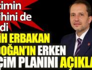 Fatih Erbakan Erdoğan’ın erken seçim planını açıkladı! Seçimin tarihini de verdi