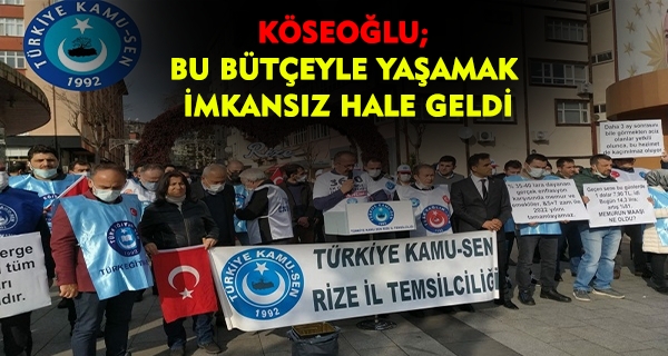 KÖSEOĞLU; BU BÜTÇEYLE YAŞAMAK İMKANSIZ HALE GELDİ