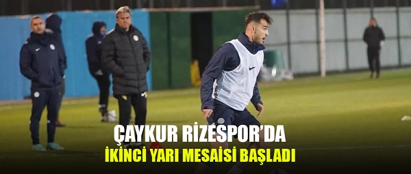 Çaykur Rizespor’da ikinci yarı mesaisi başladı