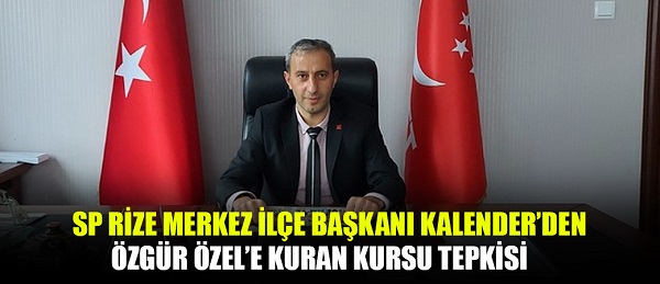 Saadet Partisi Rize Merkez İlçe Başkanı Kalender’den Özgür Özel’e Kur’an Kursu Tepkisi