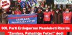 SOL Parti Erdoğan’nın Memleketi Rize’de “Zamlara, Pahalılığa Yeter!” dedi