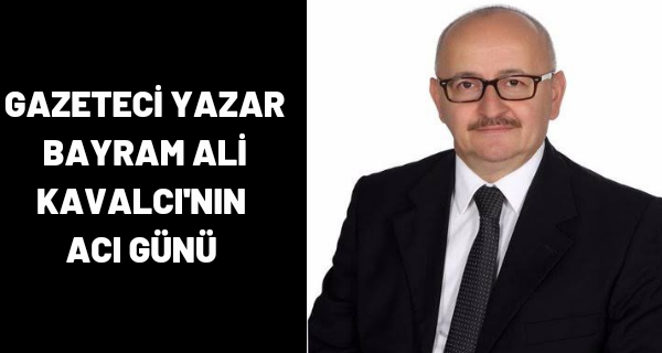 Gazeteci yazar Kavalcı’nın acı günü!