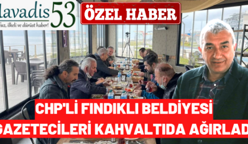 CHP’li Fındıklı Beldiyesi gazetecileri kahvaltıda ağırladı