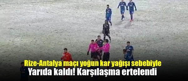 Rize-Antalya maçı yoğun kar yağışı sebebiyle yarıda kaldı! Karşılaşma ertelendi