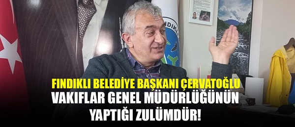 Başkan Çervatoğlu: ‘Vakıflar Genel Müdürlüğünün Bu Yaptığı Zülümdür’