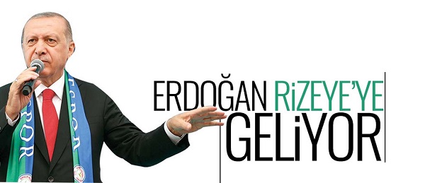 CUMHURBAŞKANI ERDOĞAN RİZE’YE GELİYOR