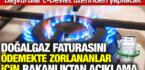 Doğalgaz faturasını ödemekte zorlananlar için bakanlıktan açıklama