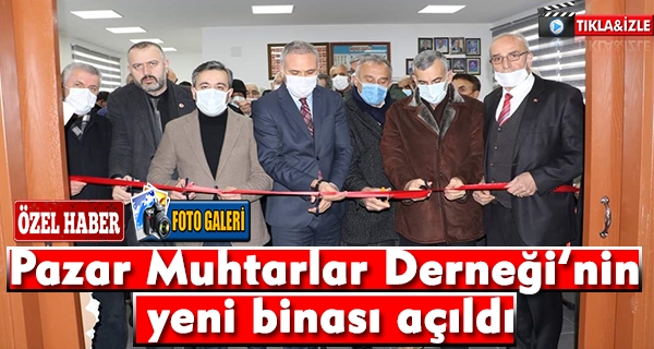 Pazar Muhtarlar Derneği’nin yeni binası açıldı