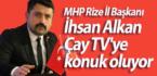 MHP Rize İl Başkanı İhsan Alkan Çay TV’ye konuk oluyor