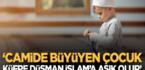 Camide büyüyen çocuklar küfre düşman İslam’a aşık olur!