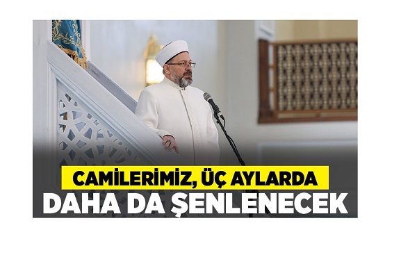 Diyanet İşleri Başkanı Erbaş: Camilerimiz, üç aylarda daha da şenlenecek