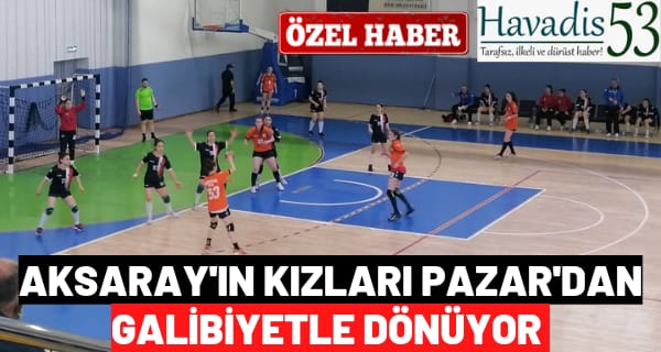 Aksaray’ın Kızları Pazar’dan galibiyetle dönüyor