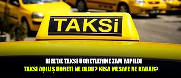 Rize’de taksi ücretlerine zam geldi. Rize taksi açılış ücreti ne kadar oldu?