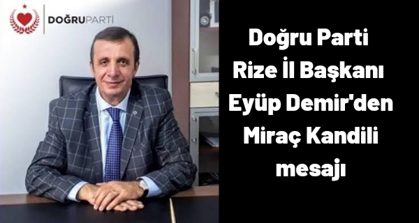 Doğru Parti Rize İl Başkanı Demir’den Miraç Kandili mesajı