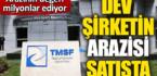 Dev şirketin arazisi satışta
