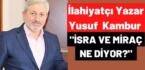 İlahiyatçı Yazar Yusuf Kambur ”İSRA VE MİRAÇ NE DİYOR?”