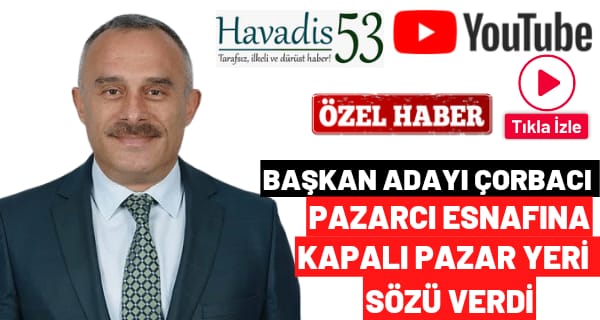 Başkan Adayı Çorbacı, Pazarcı Esnafına Kapalı Pazar Yeri Sözü Verdi