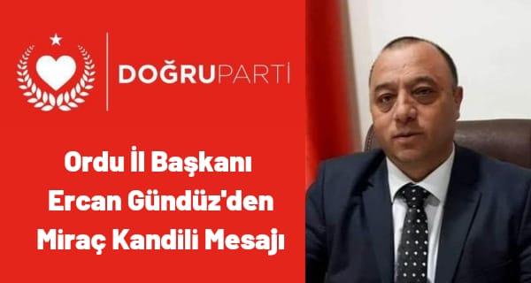 Doğru Parti Ordu İl Başkanı Ercan Gündüz’den Miraç Kandili Mesajı