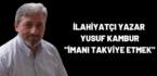 İlahiyatçı Yazar Yusuf Kambur ” İMANI TAKVİYE ETMEK ”