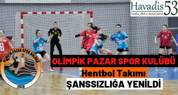 OLİMPİK PAZAR SPOR KULÜBÜ HENTBOL TAKIMI ŞANSSIZLIĞA YENİLDİ