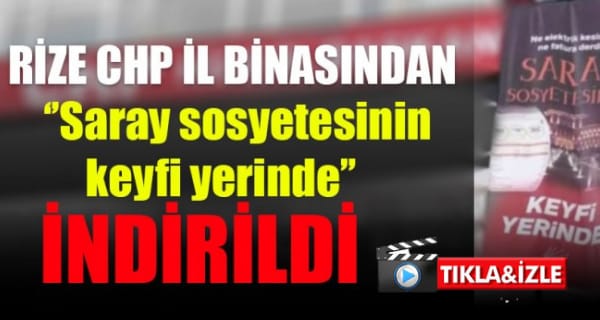 CHP RİZE İL BİNASINDAN ”SARAY SOSYETESİNİN KEYFİ YERİNDE” AFİŞİ İNDİRİLDİ