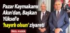 Pazar Kaymakamı Akın’dan, Başkan Yüksel’e ‘hayırlı olsun’ ziyareti