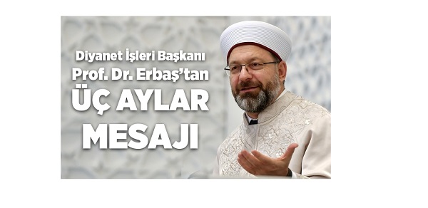 Diyanet İşleri Başkanı Erbaş’tan üç aylar mesajı