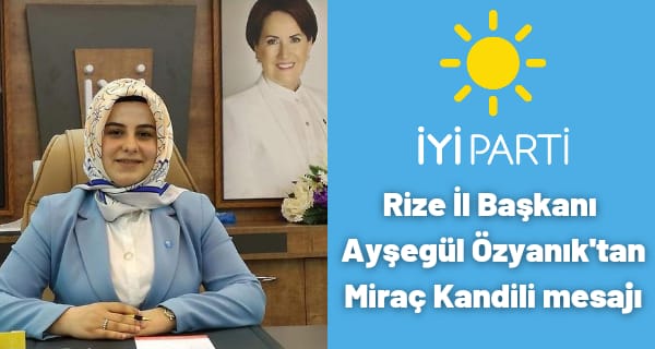 İYİ Parti Rize İl Başkanı Ayşegül Özyanık’tan Miraç Kandili mesajı