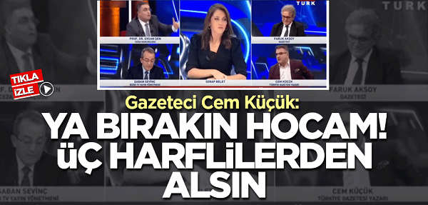 Gazeteci Cem Küçük: Ya bırakın hocam! Üç harflilerden alsın