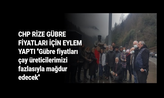 CHP RİZE GÜBRE FİYATLARI İÇİN EYLEM YAPTI ”Gübre fiyatları çay üreticilerimizi fazlasıyla mağdur edecek”