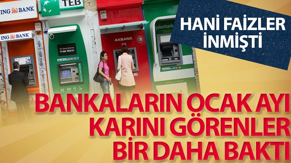 Bankaların Ocak ayı karını görenler bir daha baktı. Hani faizler inmişti