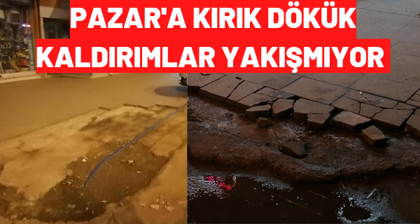 Pazar ‘a Kırık dökük kaldırımlar yakışmıyor