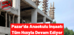 Pazar’da Anaokulu İnşaatı Tüm Hızıyla Devam Ediyor