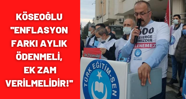 KÖSEOĞLU ”ENFLASYON FARKI AYLIK ÖDENMELİ, EK ZAM VERİLMELİDİR!”