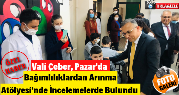 Vali Çeber, Pazar’da “Bağımlılıklardan Arınma Atölyesi”nde İncelemelerde Bulundu