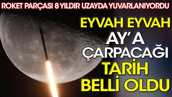 8 yıldır uzayda yuvarlanan roketin Ay’a çarpacağı tarih belli oldu!